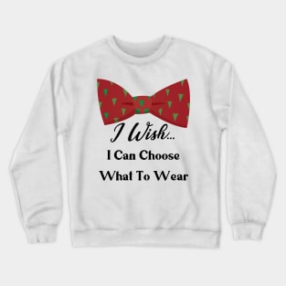 I WISH I CAN CHOOSE WHAT TO WEAR Crewneck Sweatshirt